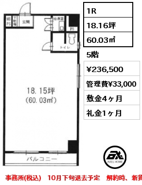 1R 60.03㎡ 5階 賃料¥236,500 管理費¥33,000 敷金4ヶ月 礼金1ヶ月 事務所(税込)　10月下旬退去予定　解約時、新賃料の1ヶ月分償却